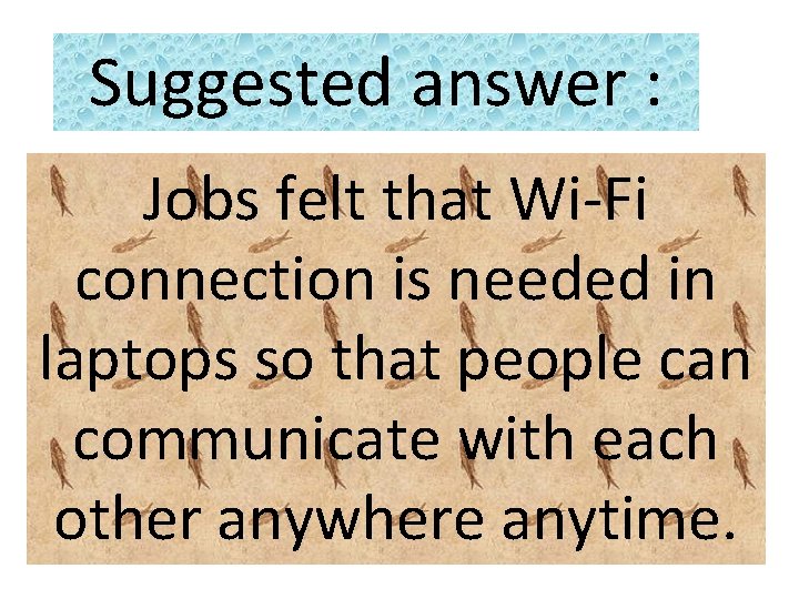 Suggested answer : Jobs felt that Wi-Fi connection is needed in laptops so that