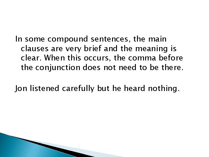 In some compound sentences, the main clauses are very brief and the meaning is