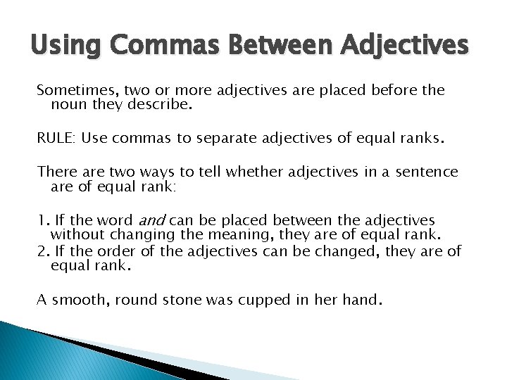 Using Commas Between Adjectives Sometimes, two or more adjectives are placed before the noun