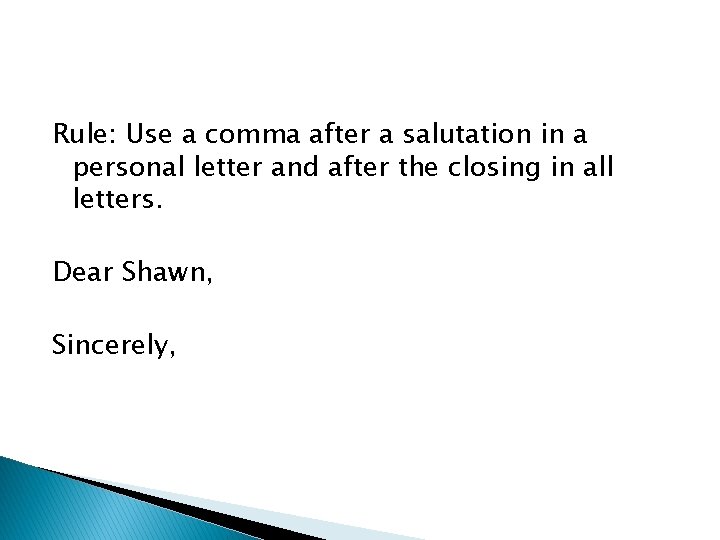 Rule: Use a comma after a salutation in a personal letter and after the