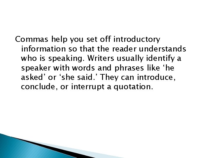 Commas help you set off introductory information so that the reader understands who is