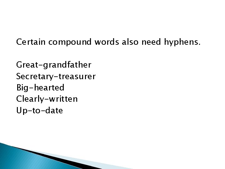 Certain compound words also need hyphens. Great-grandfather Secretary-treasurer Big-hearted Clearly-written Up-to-date 