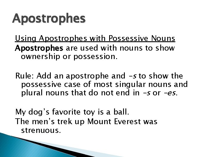 Apostrophes Using Apostrophes with Possessive Nouns Apostrophes are used with nouns to show ownership