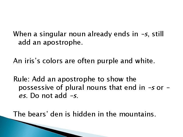 When a singular noun already ends in –s, still add an apostrophe. An iris’s