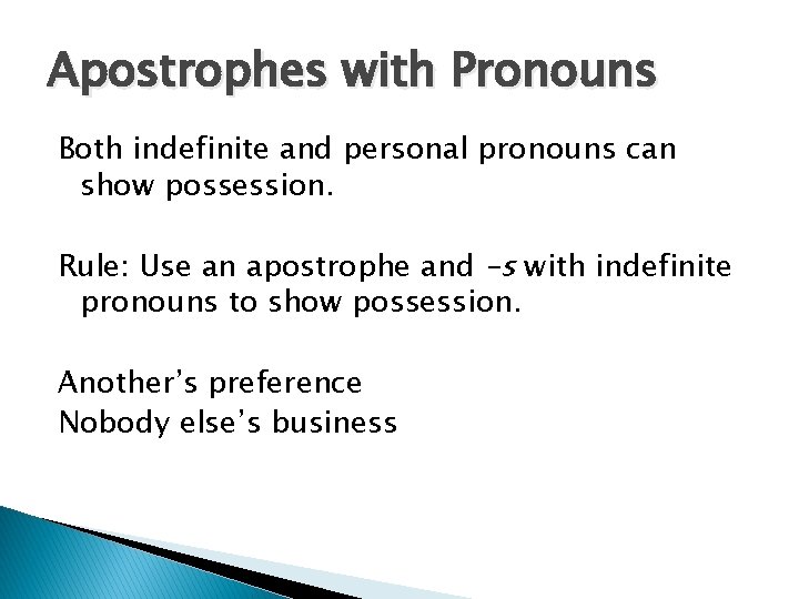 Apostrophes with Pronouns Both indefinite and personal pronouns can show possession. Rule: Use an