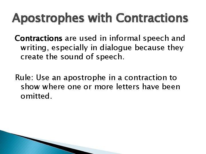 Apostrophes with Contractions are used in informal speech and writing, especially in dialogue because