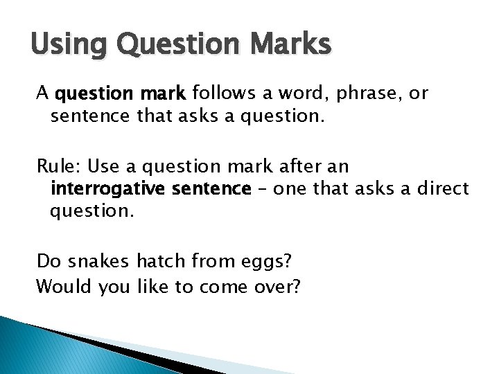 Using Question Marks A question mark follows a word, phrase, or sentence that asks