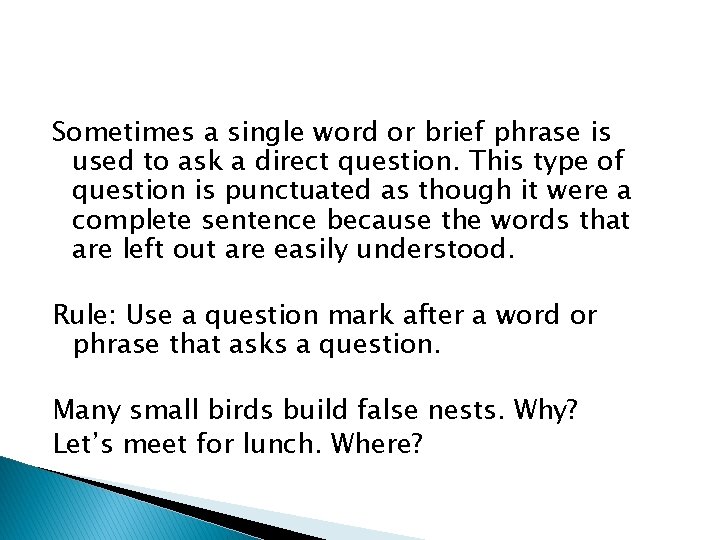 Sometimes a single word or brief phrase is used to ask a direct question.