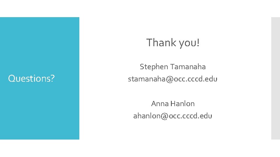 Thank you! Stephen Tamanaha Questions? stamanaha@occ. cccd. edu Anna Hanlon ahanlon@occ. cccd. edu 