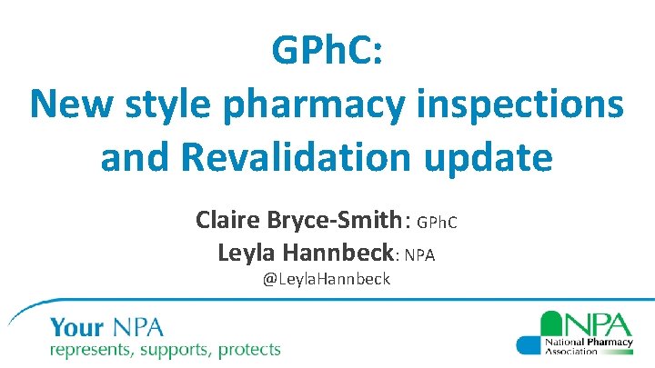 GPh. C: New style pharmacy inspections and Revalidation update Claire Bryce-Smith: GPh. C Leyla