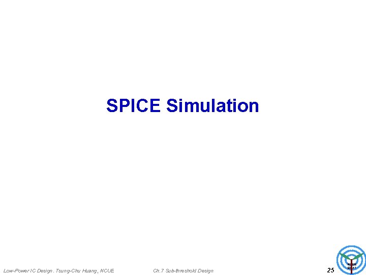 SPICE Simulation Low-Power IC Design. Tsung-Chu Huang, NCUE Ch. 7 Sub-threshold Design 25 NCUE
