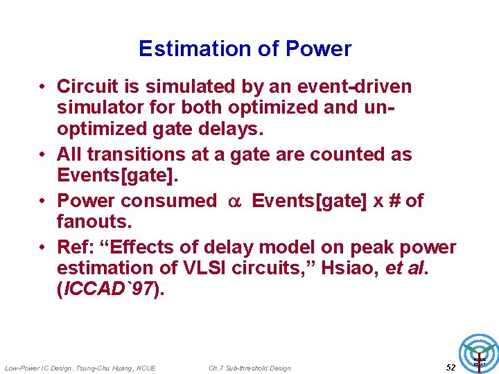 Estimation of Power • Circuit is simulated by an event-driven simulator for both optimized