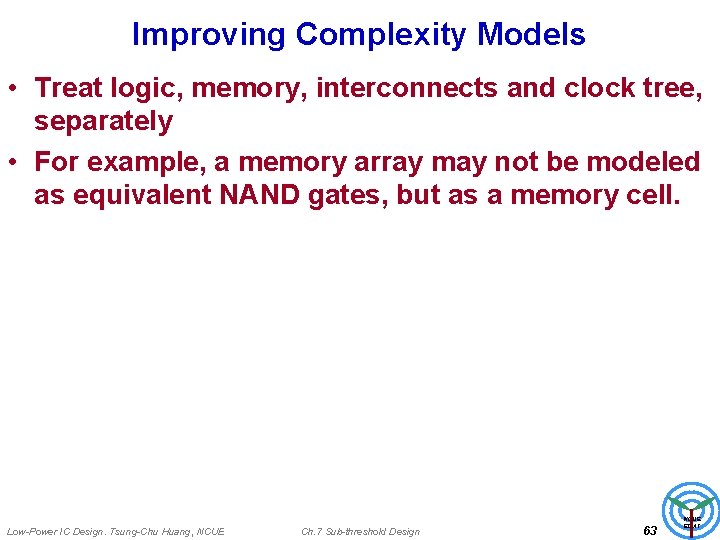 Improving Complexity Models • Treat logic, memory, interconnects and clock tree, separately • For