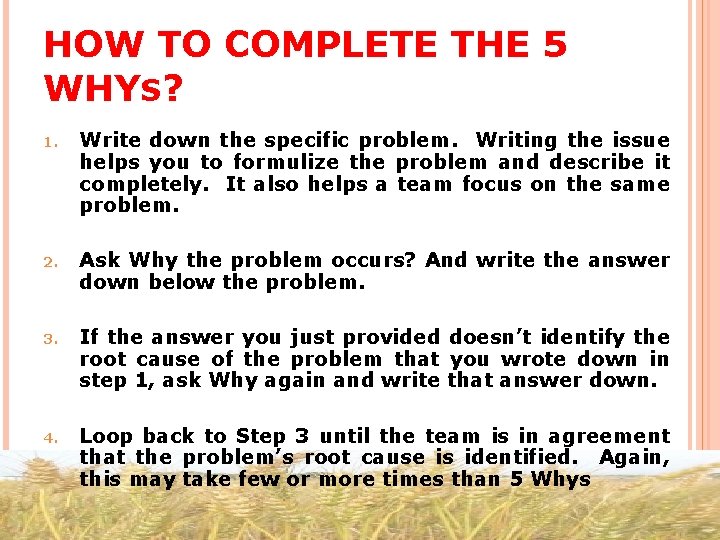 HOW TO COMPLETE THE 5 WHYS? 1. Write down the specific problem. Writing the