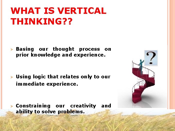 WHAT IS VERTICAL THINKING? ? Ø Basing our thought process on prior knowledge and