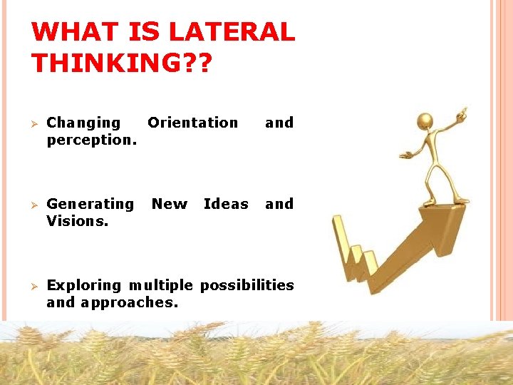 WHAT IS LATERAL THINKING? ? Ø Changing Orientation perception. and Ø Generating Visions. and