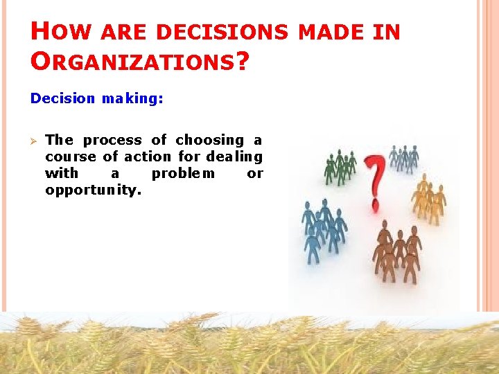 HOW ARE DECISIONS MADE IN ORGANIZATIONS? Decision making: Ø The process of choosing a
