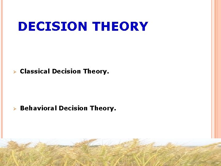 DECISION THEORY Ø Classical Decision Theory. Ø Behavioral Decision Theory. 