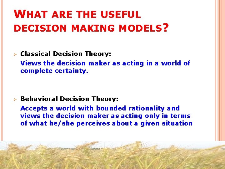 WHAT ARE THE USEFUL DECISION MAKING MODELS? Ø Classical Decision Theory: Views the decision