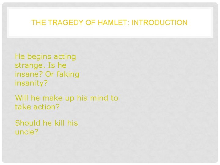 THE TRAGEDY OF HAMLET: INTRODUCTION He begins acting strange. Is he insane? Or faking