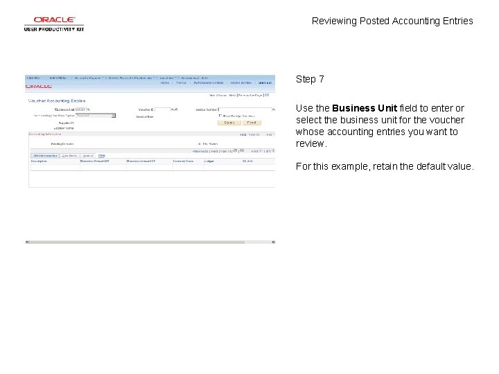 Reviewing Posted Accounting Entries Step 7 Use the Business Unit field to enter or