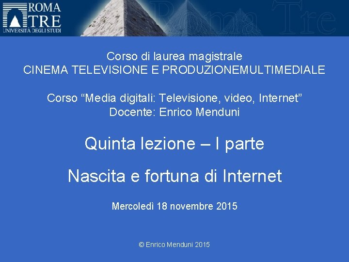 Università Roma Tre Corso di laurea magistrale CINEMA TELEVISIONE E PRODUZIONEMULTIMEDIALE Corso “Media digitali: