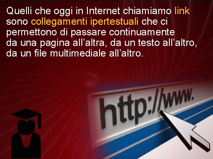 Quelli che oggi in Internet chiamiamo link sono collegamenti ipertestuali che ci permettono di