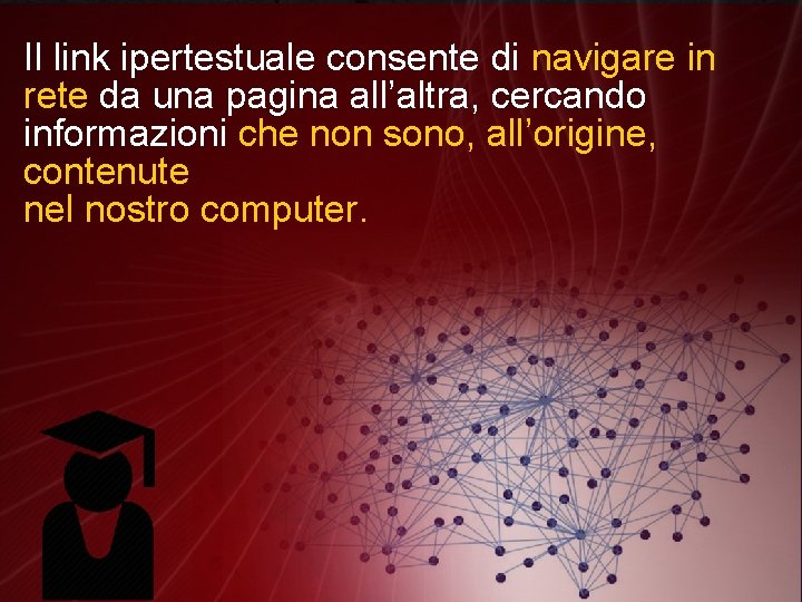 Il link ipertestuale consente di navigare in rete da una pagina all’altra, cercando informazioni