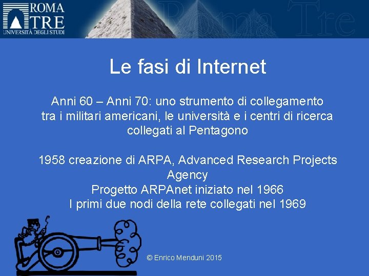 Università Roma Tre Le fasi di Internet Anni 60 – Anni 70: uno strumento