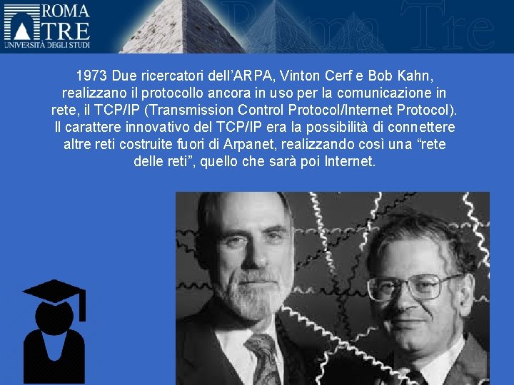 1973 Due ricercatori dell’ARPA, Vinton Cerf e Bob Kahn, realizzano il protocollo ancora in