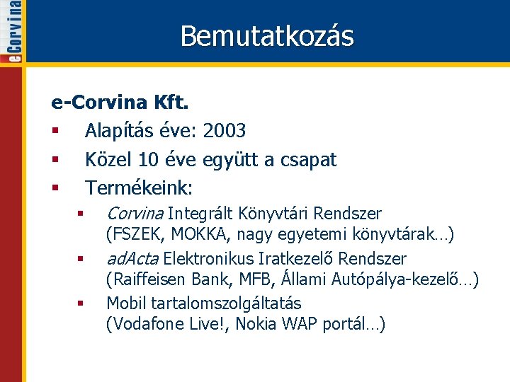 Bemutatkozás e-Corvina Kft. § Alapítás éve: 2003 § Közel 10 éve együtt a csapat