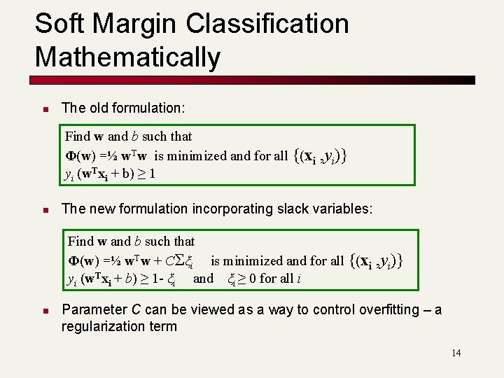 Soft Margin Classification Mathematically n The old formulation: Find w and b such that Soft Margin Classification Mathematically n The old formulation: Find w and b such that