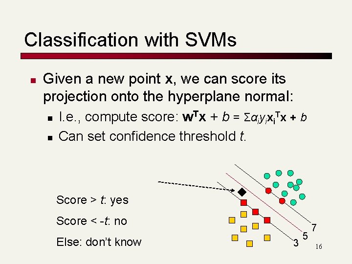 Classification with SVMs n Given a new point x, we can score its projection Classification with SVMs n Given a new point x, we can score its projection