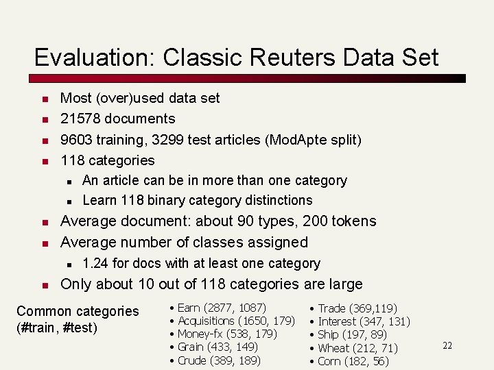 Evaluation: Classic Reuters Data Set n Most (over)used data set 21578 documents 9603 training, Evaluation: Classic Reuters Data Set n Most (over)used data set 21578 documents 9603 training,
