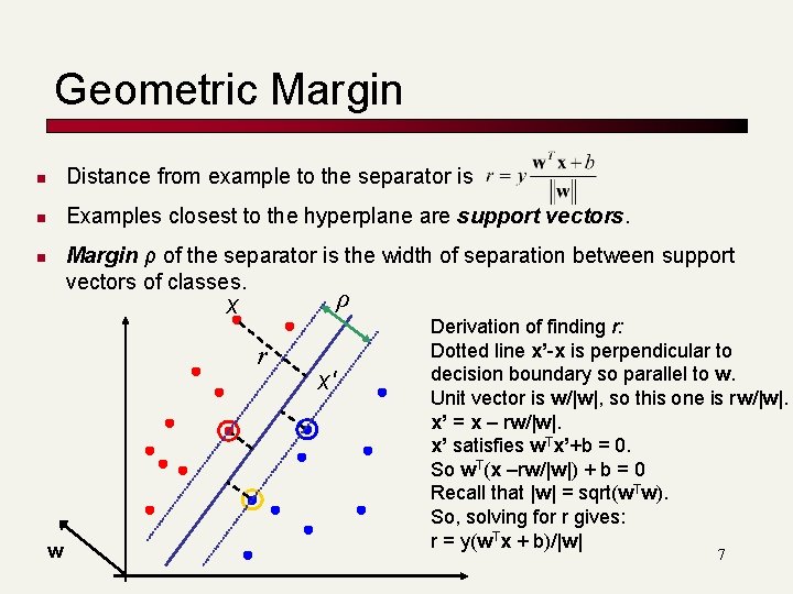 Geometric Margin n Distance from example to the separator is n Examples closest to Geometric Margin n Distance from example to the separator is n Examples closest to
