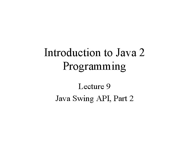 Introduction to Java 2 Programming Lecture 9 Java