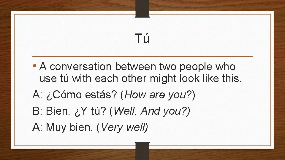 Tú • A conversation between two people who use tú with each other might