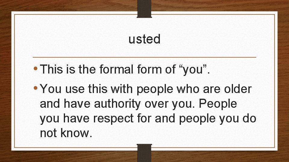 usted • This is the formal form of “you”. • You use this with