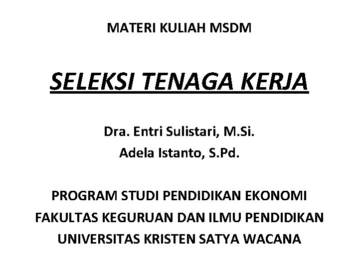 MATERI KULIAH MSDM SELEKSI TENAGA KERJA Dra. Entri Sulistari, M. Si. Adela Istanto, S.