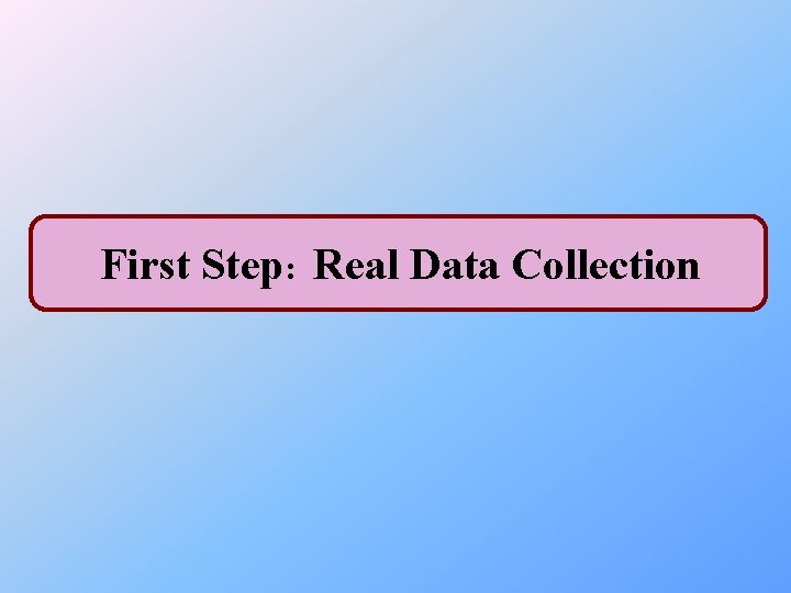 First Step: Real Data Collection 