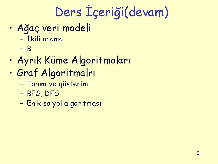 Ders İçeriği(devam) • Ağaç veri modeli – İkili arama – B • Ayrık Küme