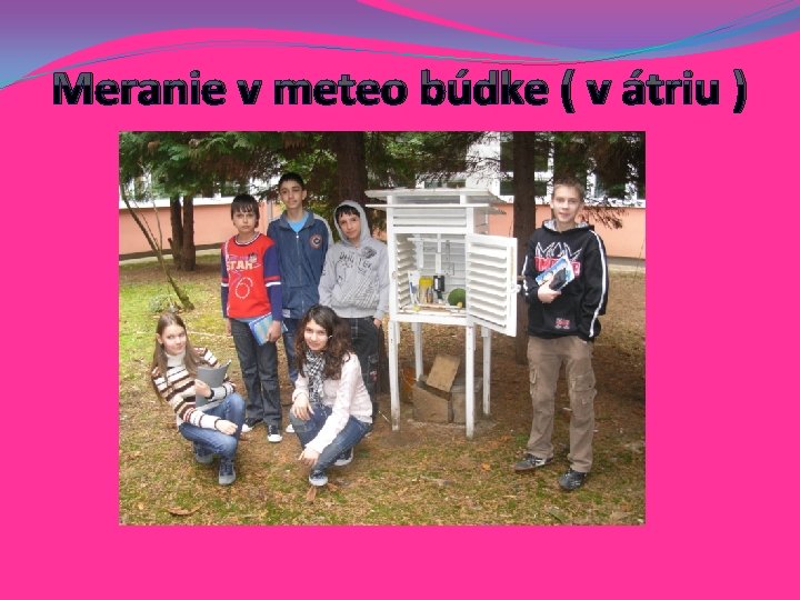 Meranie v meteo búdke ( v átriu ) 