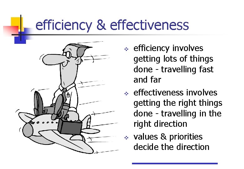 efficiency & effectiveness v v v efficiency involves getting lots of things done -