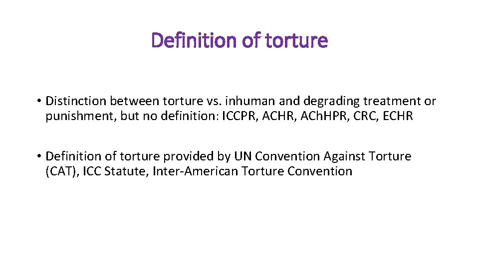 Definition of torture • Distinction between torture vs. inhuman and degrading treatment or punishment,