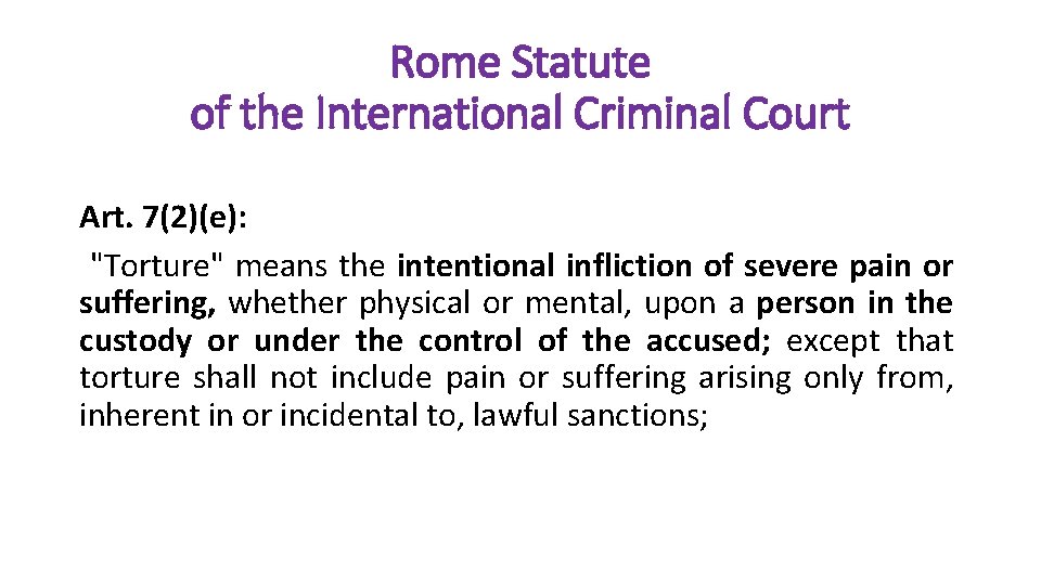 Rome Statute of the International Criminal Court Art. 7(2)(e): "Torture" means the intentional infliction