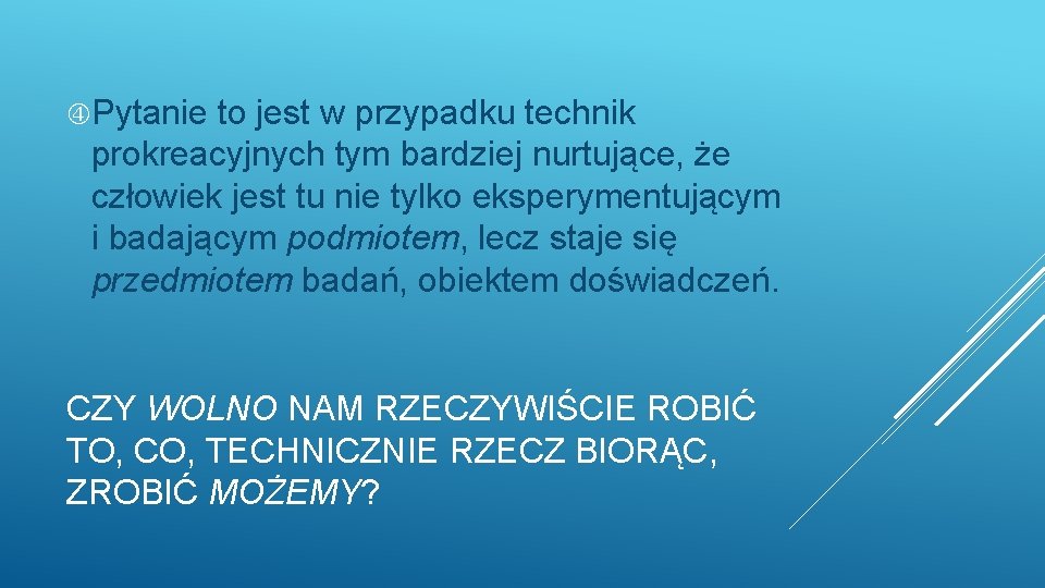  Pytanie to jest w przypadku technik prokreacyjnych tym bardziej nurtujące, że człowiek jest