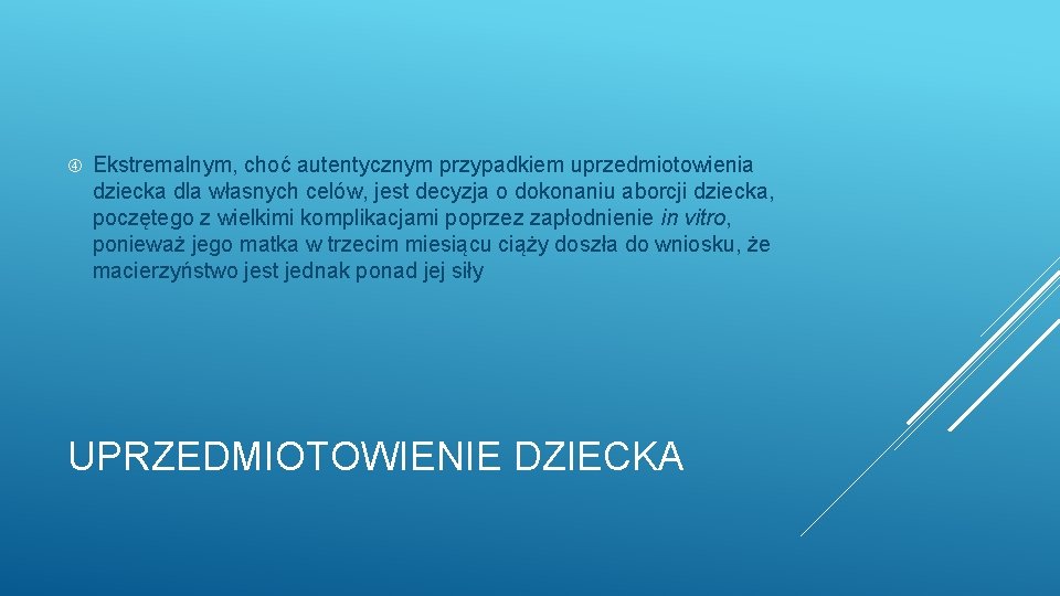  Ekstremalnym, choć autentycznym przypadkiem uprzedmiotowienia dziecka dla własnych celów, jest decyzja o dokonaniu