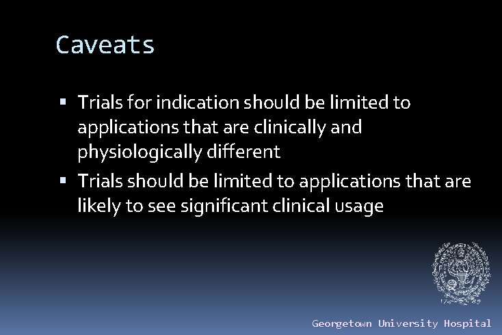 Caveats Trials for indication should be limited to applications that are clinically and physiologically