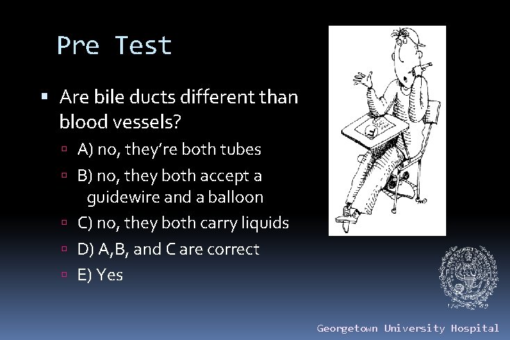 Pre Test Are bile ducts different than blood vessels? A) no, they’re both tubes
