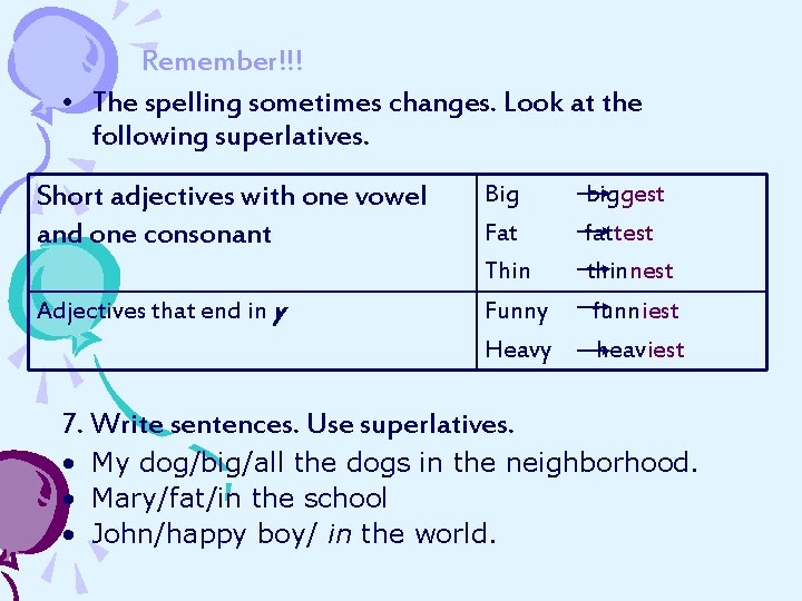 Remember!!! • The spelling sometimes changes. Look at the following superlatives. Short adjectives with